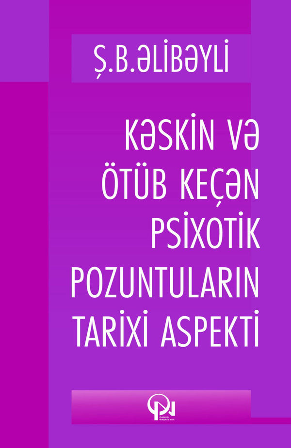 Kəskin və ötüb keçən psixotik pozuntuların tarixi aspekti - Ş.B.ƏLİBƏYLİ - SizinKitab